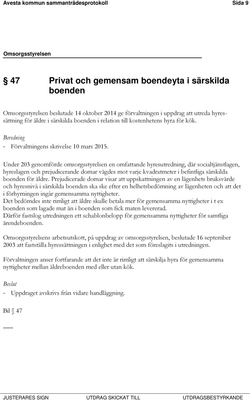 Under 203 genomförde omsorgsstyrelsen en omfattande hyresutredning, där socialtjänstlagen, hyreslagen och prejudicerande domar vägdes mot varje kvadratmeter i befintliga särskilda boenden för äldre.