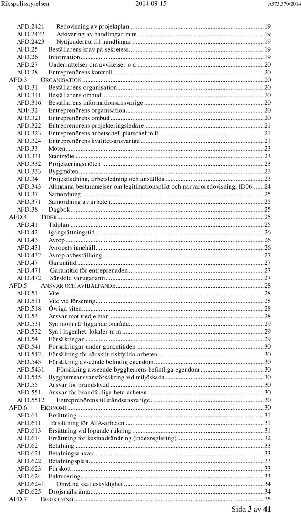 .. 20 ADF.32 Entreprenörens organisation... 20 AFD.321 Entreprenörens ombud... 20 AFD.322 Entreprenörens projekteringsledare... 21 AFD.323 Entreprenörens arbetschef, platschef m fl... 21 AFD.324 Entreprenörens kvalitetsansvarige.