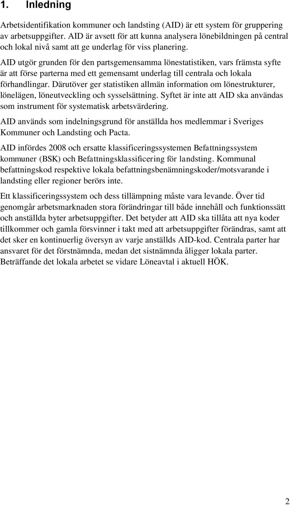 AID utgör grunden för den partsgemensamma lönestatistiken, vars främsta syfte är att förse parterna med ett gemensamt underlag till centrala och lokala förhandlingar.