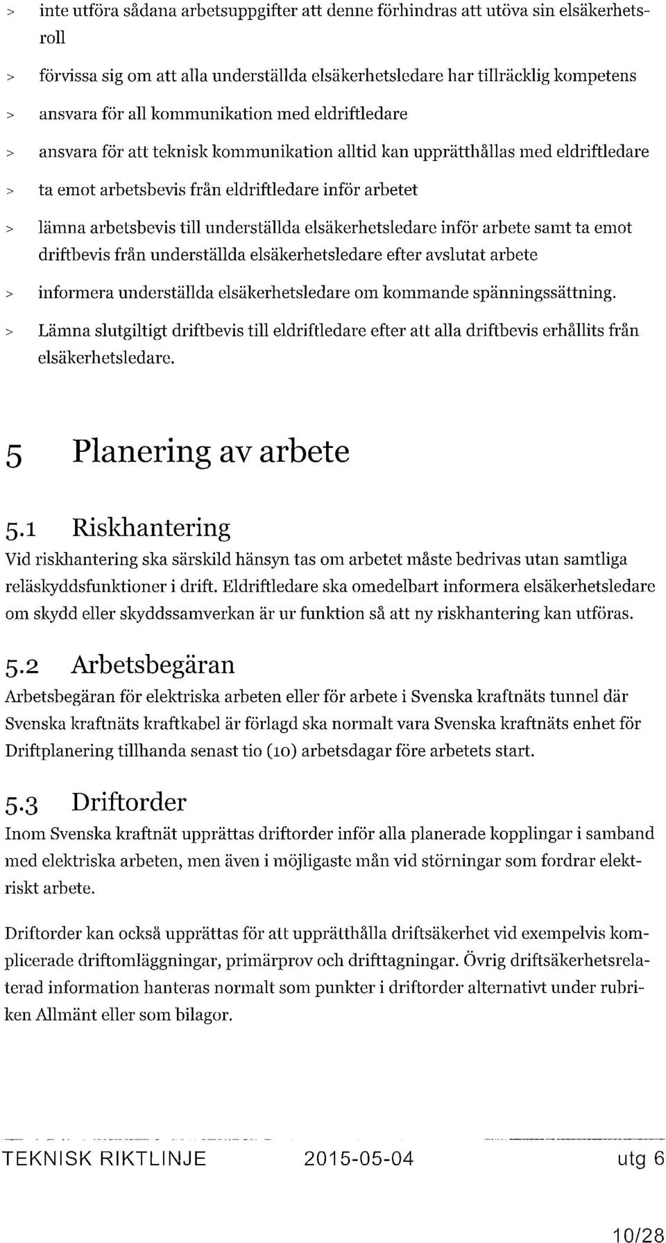 underställda elsäkerhetsledare inför arbete samt ta emot driftbevis från underställda elsäkerhetsledare efter avslutat arbete > informera underställda elsäkerhetsledare om kommande spänningssättning.