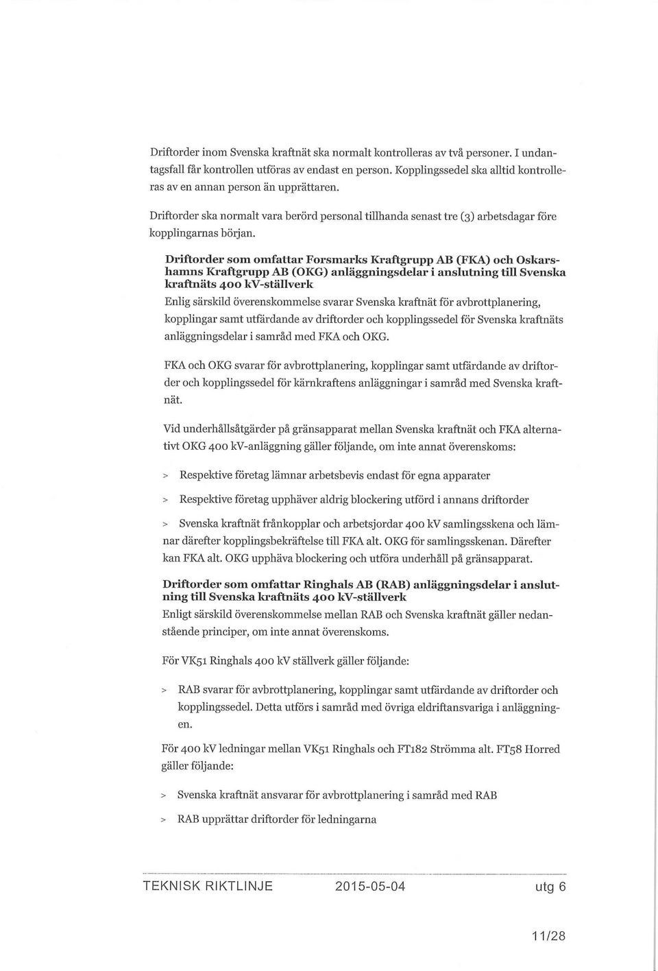 Driftorder som omfattar Forsmarks Kraftgrupp AB (FKA) och Oskarshamns Kraftgrupp AB (OKG) anläggningsdelar i anslutning till Svenska kraftnäts 400 kv-ställverk Enlig särskild överenskommelse svarar