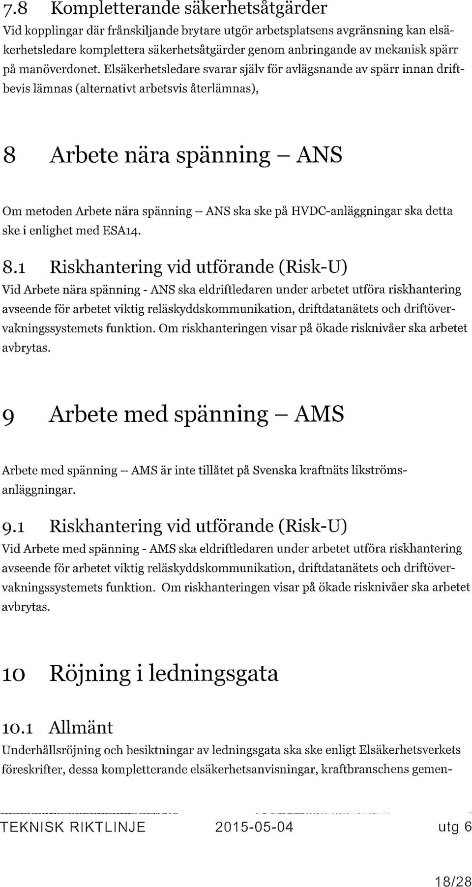 Elsäkerhetsledare svarar själv för avlägsnande av spärr innan driftbevis lämnas (alternativt arbetsvis återlämnas), 8 Arbete nära spänning - ANS Om metoden Arbete nära spänning - ANS ska ske på