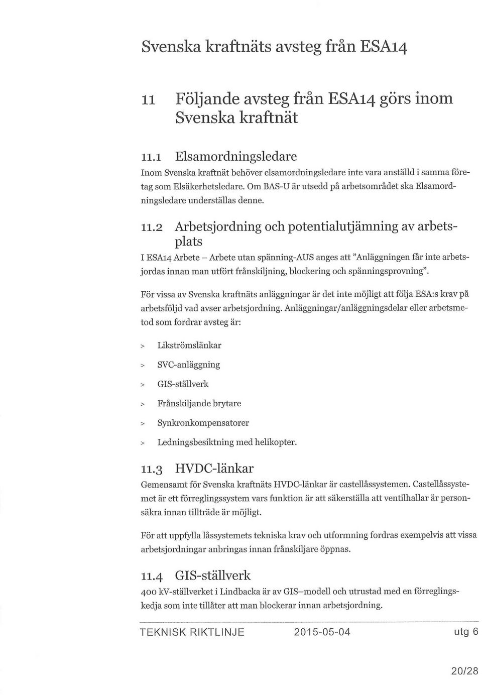 Om BAS-U är utsedd på arbetsområdet ska Elsamordningsledare underställas denne. 11.