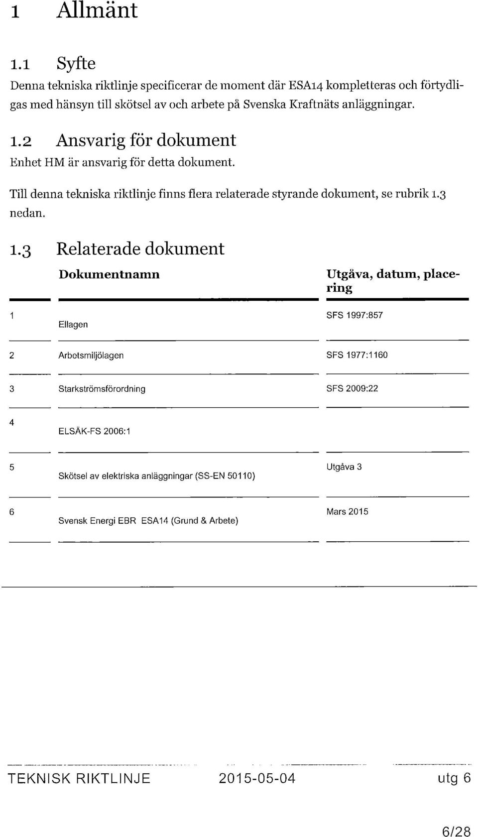 anläggningar. 1.2 Ansvarig för dokument Enhet HM är ansvarig för detta dokument.