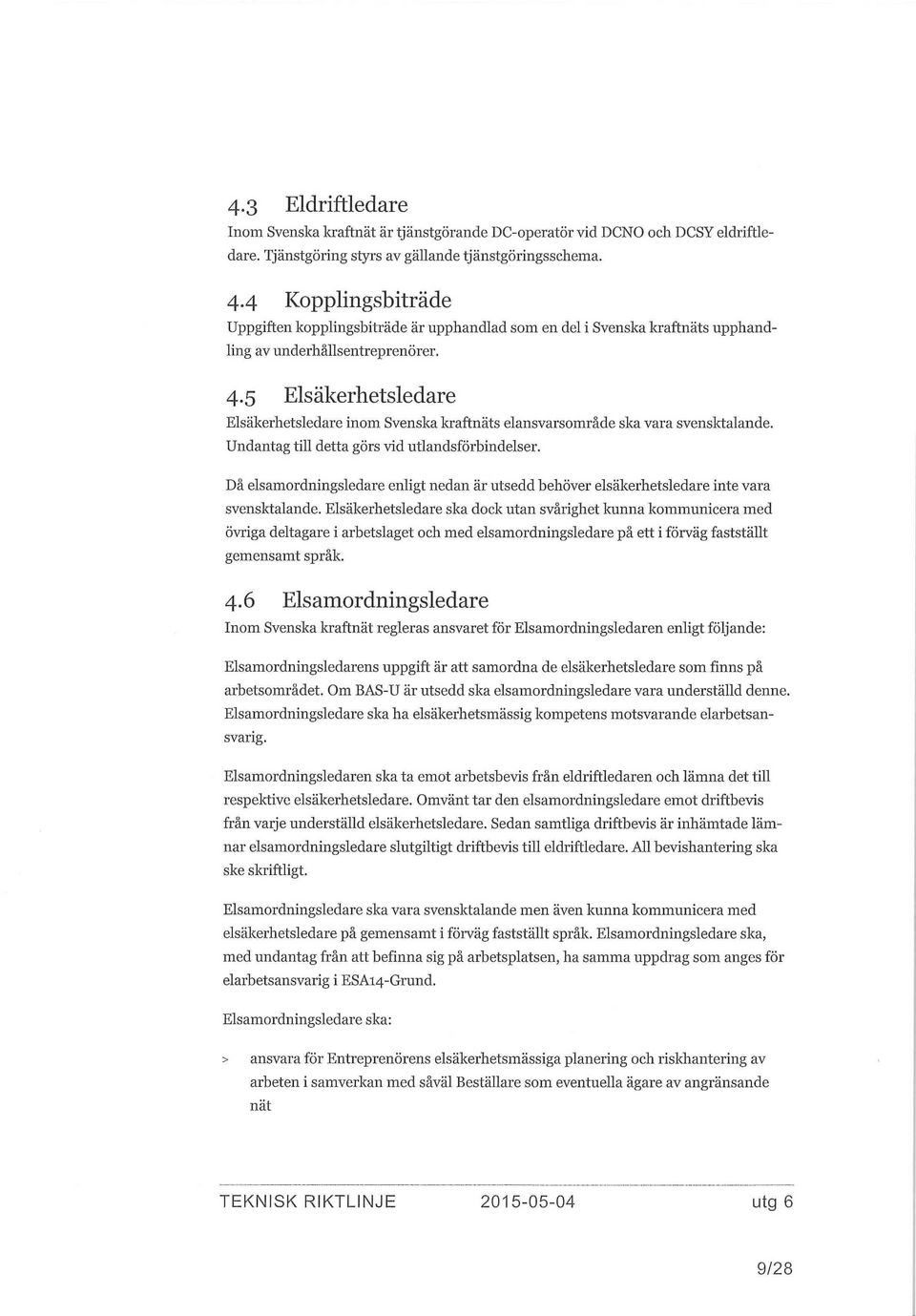 5 Elsäkerhetsledare Elsäkerhetsledare inom Svenska kraftnäts elansvarsområde ska vara svensktalande. Undantag till detta görs vid utlandsförbindelser.