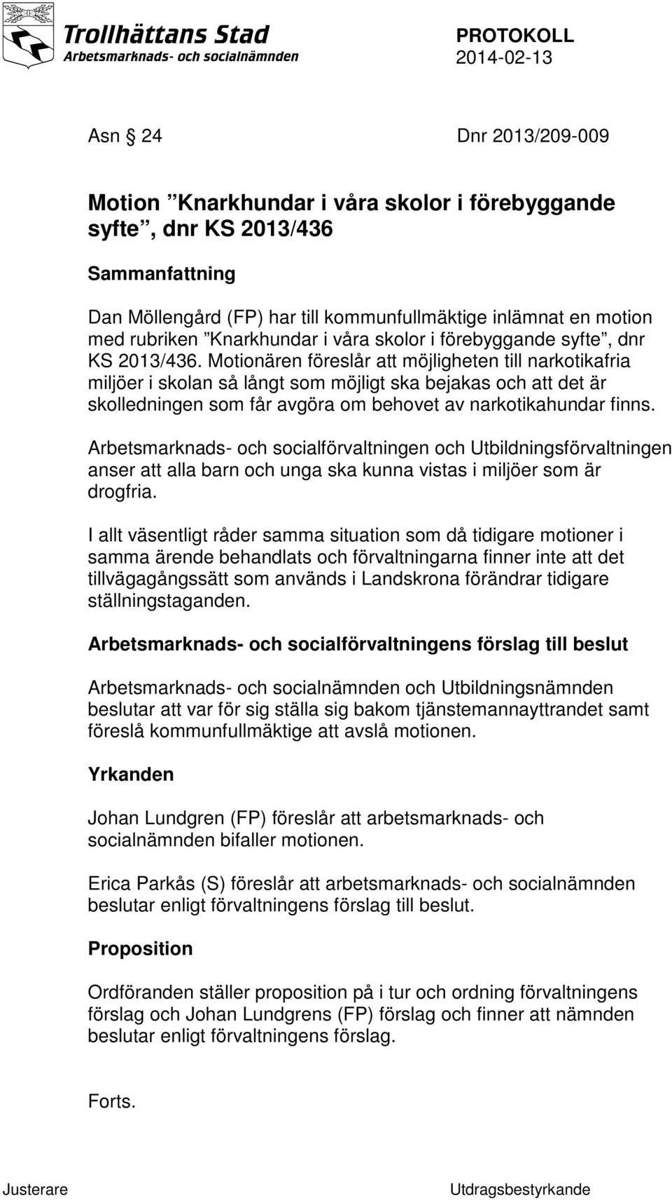 Motionären föreslår att möjligheten till narkotikafria miljöer i skolan så långt som möjligt ska bejakas och att det är skolledningen som får avgöra om behovet av narkotikahundar finns.