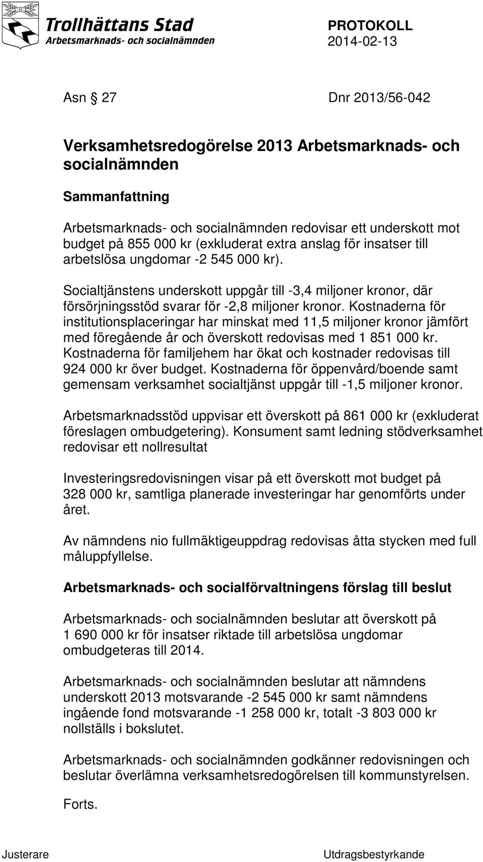 Kostnaderna för institutionsplaceringar har minskat med 11,5 miljoner kronor jämfört med föregående år och överskott redovisas med 1 851 000 kr.