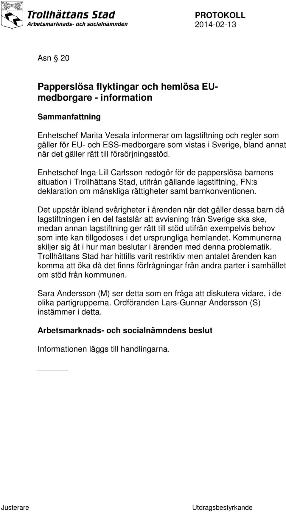 Enhetschef Inga-Lill Carlsson redogör för de papperslösa barnens situation i Trollhättans Stad, utifrån gällande lagstiftning, FN:s deklaration om mänskliga rättigheter samt barnkonventionen.