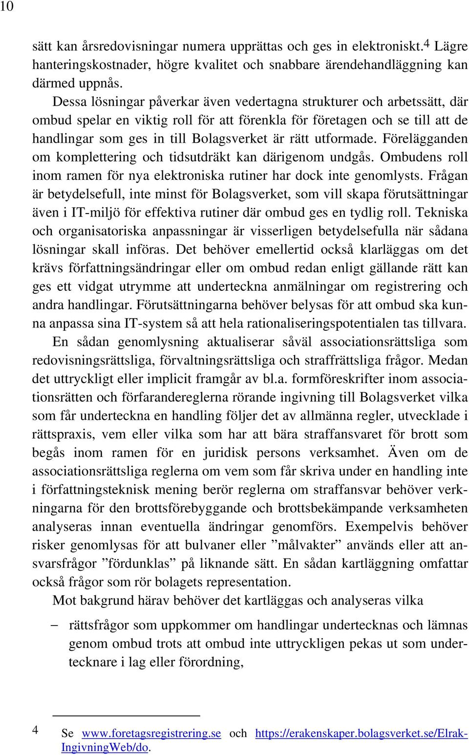 utformade. Förelägganden om komplettering och tidsutdräkt kan därigenom undgås. Ombudens roll inom ramen för nya elektroniska rutiner har dock inte genomlysts.