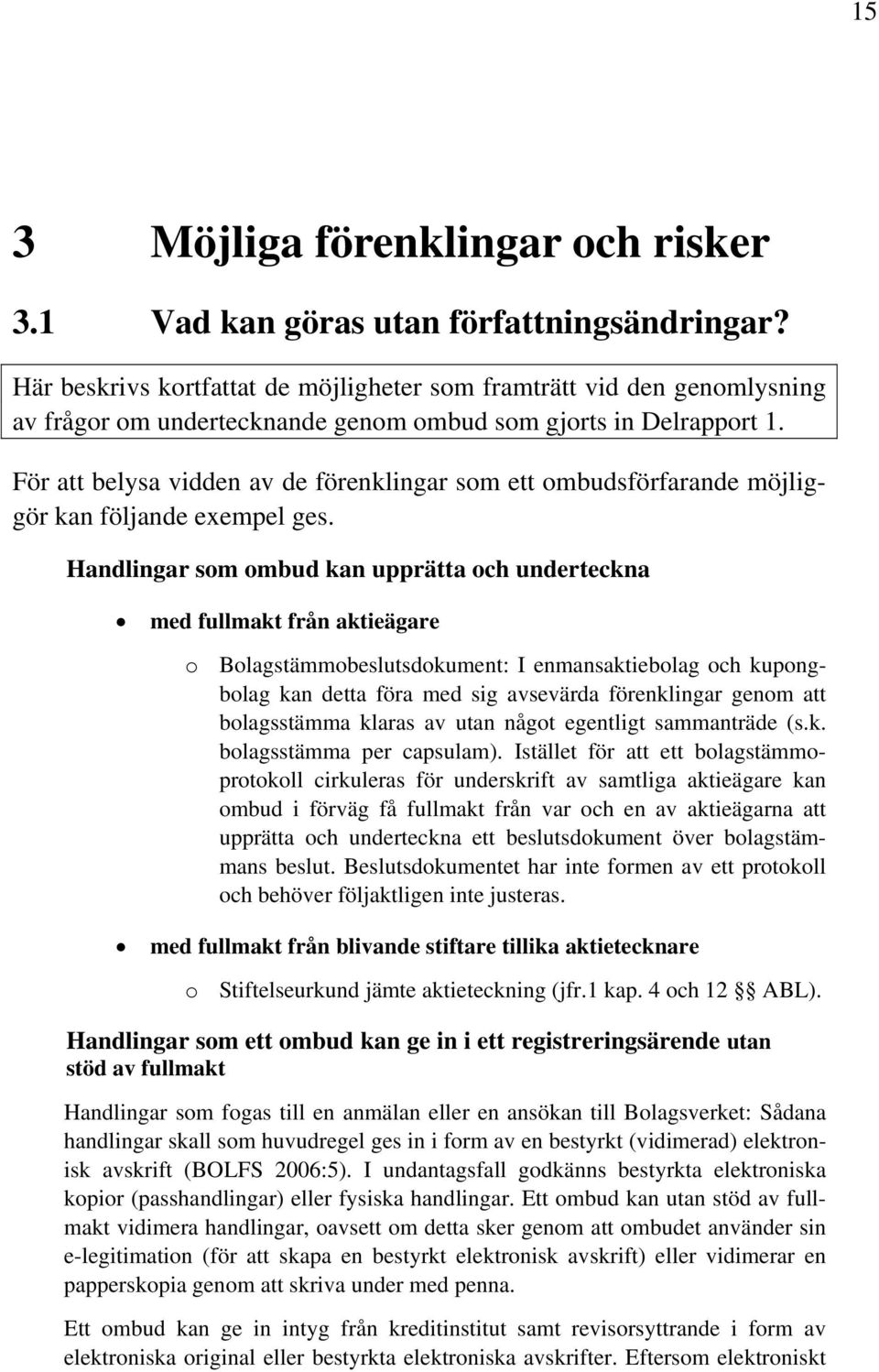 För att belysa vidden av de förenklingar som ett ombudsförfarande möjliggör kan följande exempel ges.