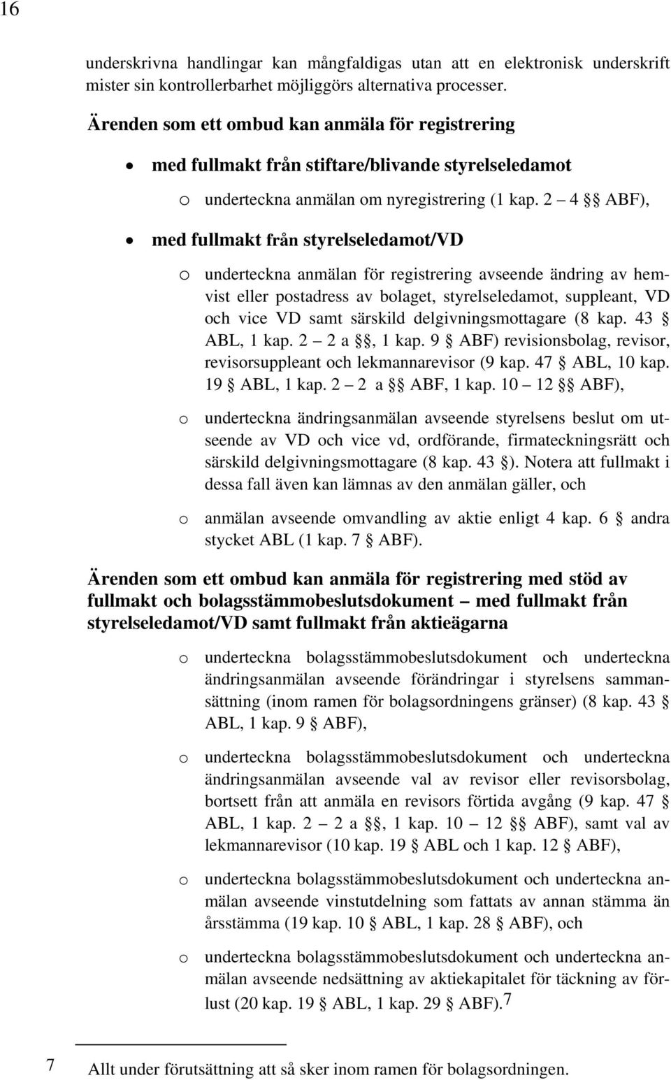 2 4 ABF), med fullmakt från styrelseledamot/vd o underteckna anmälan för registrering avseende ändring av hemvist eller postadress av bolaget, styrelseledamot, suppleant, VD och vice VD samt särskild