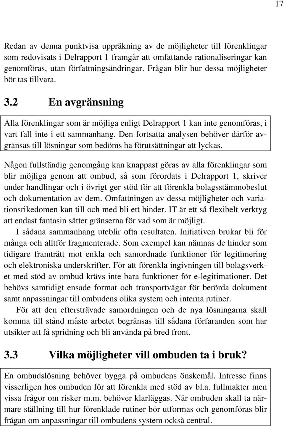 Den fortsatta analysen behöver därför avgränsas till lösningar som bedöms ha förutsättningar att lyckas.