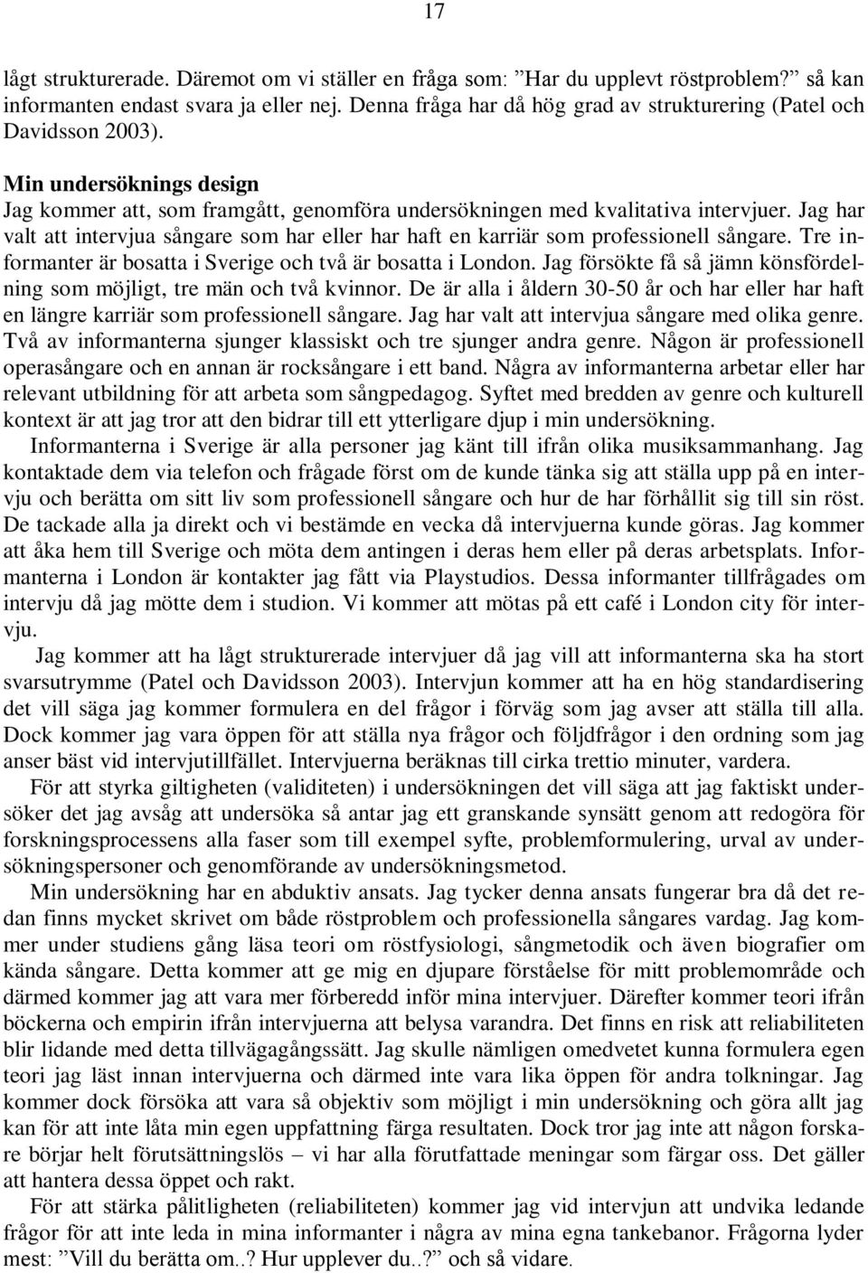 Jag har valt att intervjua sångare som har eller har haft en karriär som professionell sångare. Tre informanter är bosatta i Sverige och två är bosatta i London.