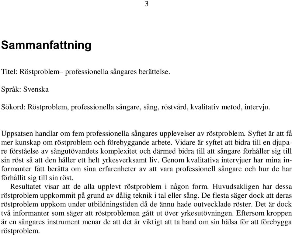 Vidare är syftet att bidra till en djupare förståelse av sångutövandets komplexitet och därmed bidra till att sångare förhåller sig till sin röst så att den håller ett helt yrkesverksamt liv.