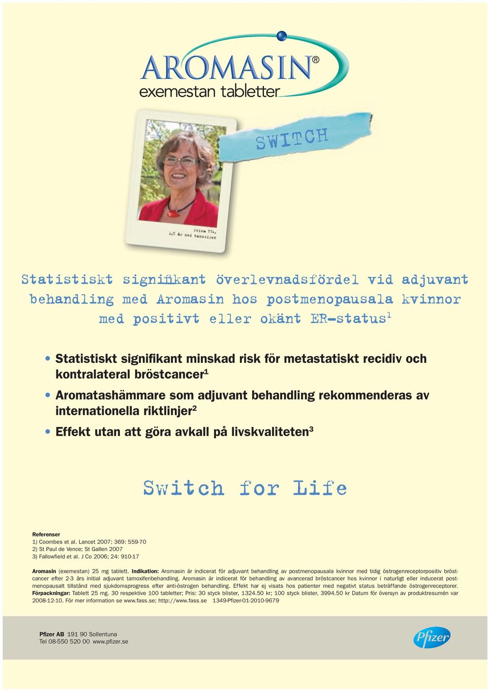 Life Referenser 1) Coombes et al. Lancet 2007; 369: 559-70 2) St Paul de Vence; St Gallen 2007 3) Fallowfield et al. J Co 2006; 24: 910-17 Aromasin (exemestan) 25 mg tablett.