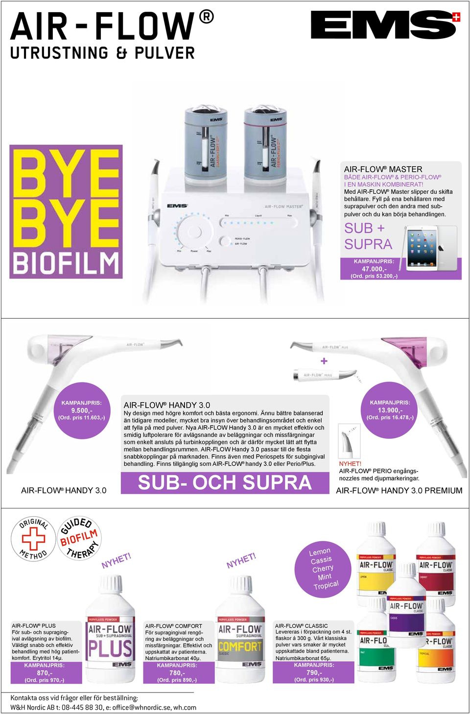 0 AIR-FLOW HANDY 3.0 Ny design med högre komfort och bästa ergonomi. Ännu bättre balanserad än tidigare modeller, mycket bra insyn över behandlingsområdet och enkel att fylla på med pulver.