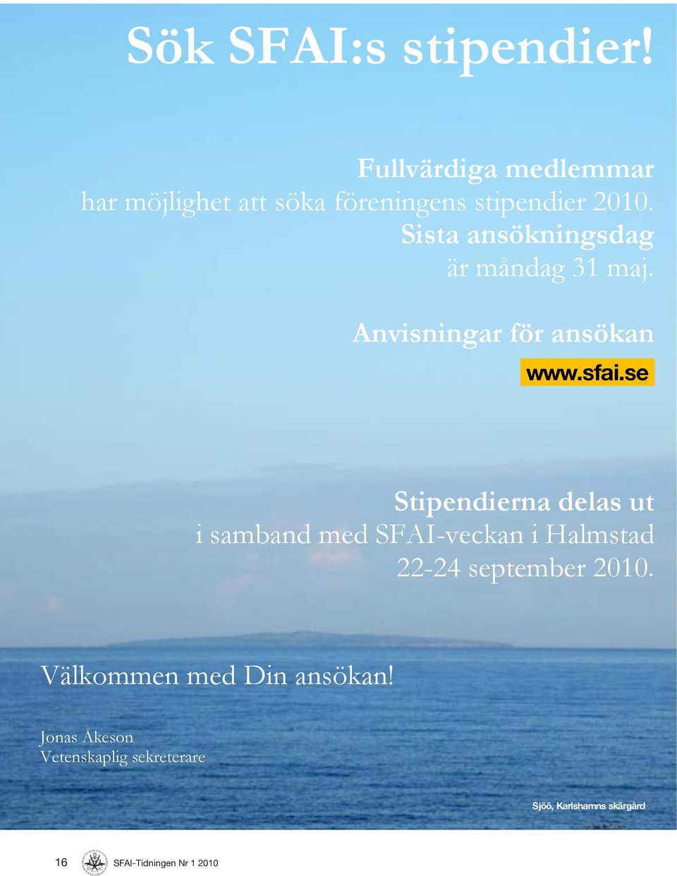 Sista ansökningsdag är måndag 31 maj. Anvisningar för ansökan www.sfai.