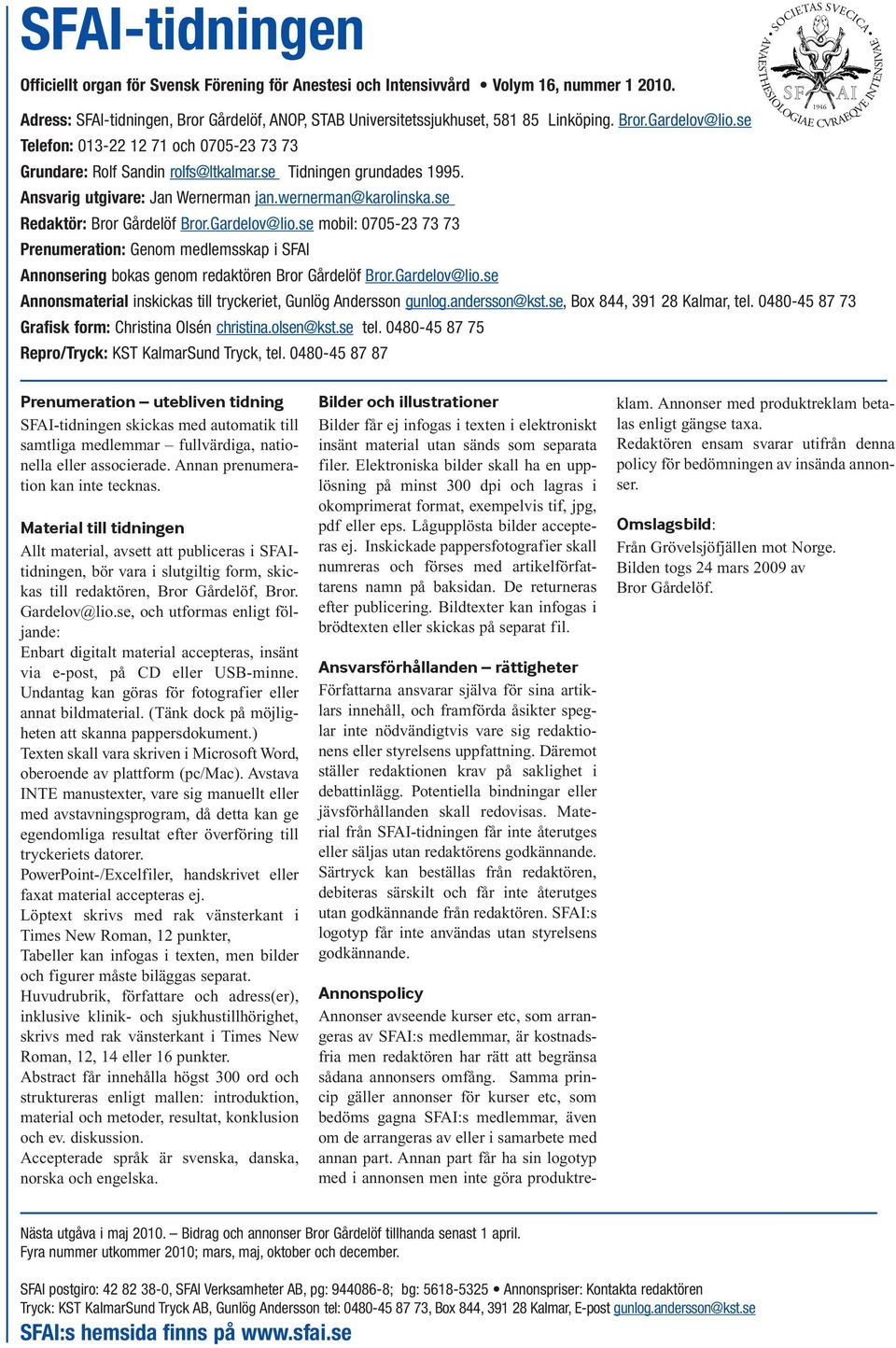 se Redaktör: Bror Gårdelöf Bror.Gardelov@lio.se mobil: 0705-23 73 73 Prenumeration: Genom medlemsskap i SFAI Annonsering bokas genom redaktören Bror Gårdelöf Bror.Gardelov@lio.se Annonsmaterial inskickas till tryckeriet, Gunlög Andersson gunlog.