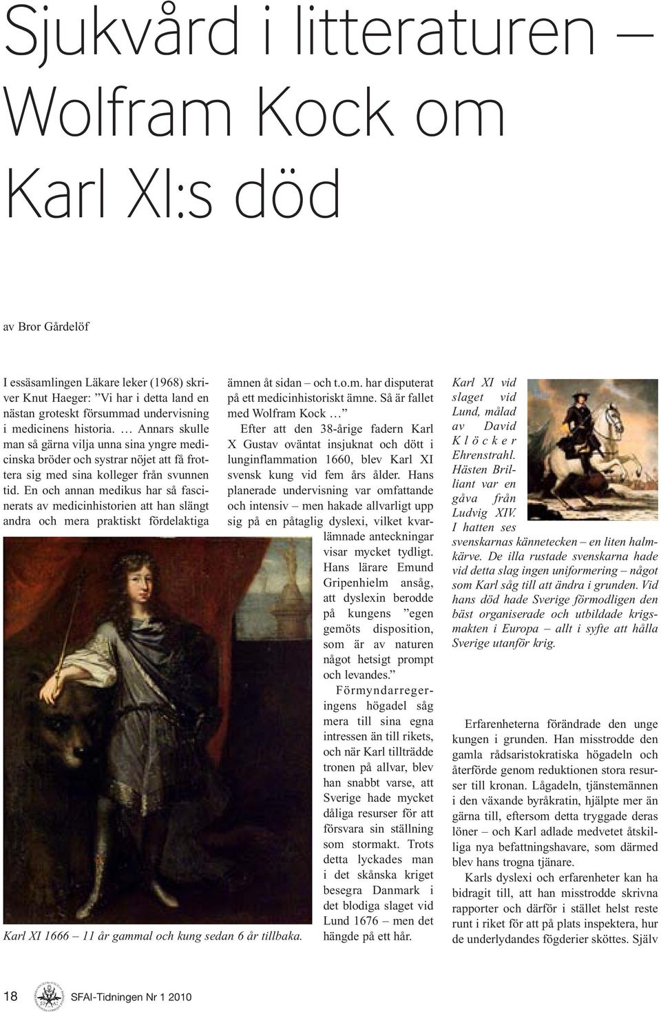 En och annan medikus har så fascinerats av medicinhistorien att han slängt andra och mera praktiskt fördelaktiga Karl XI 1666 11 år gammal och kung sedan 6 år tillbaka. ämnen åt sidan och t.o.m. har disputerat på ett medicinhistoriskt ämne.