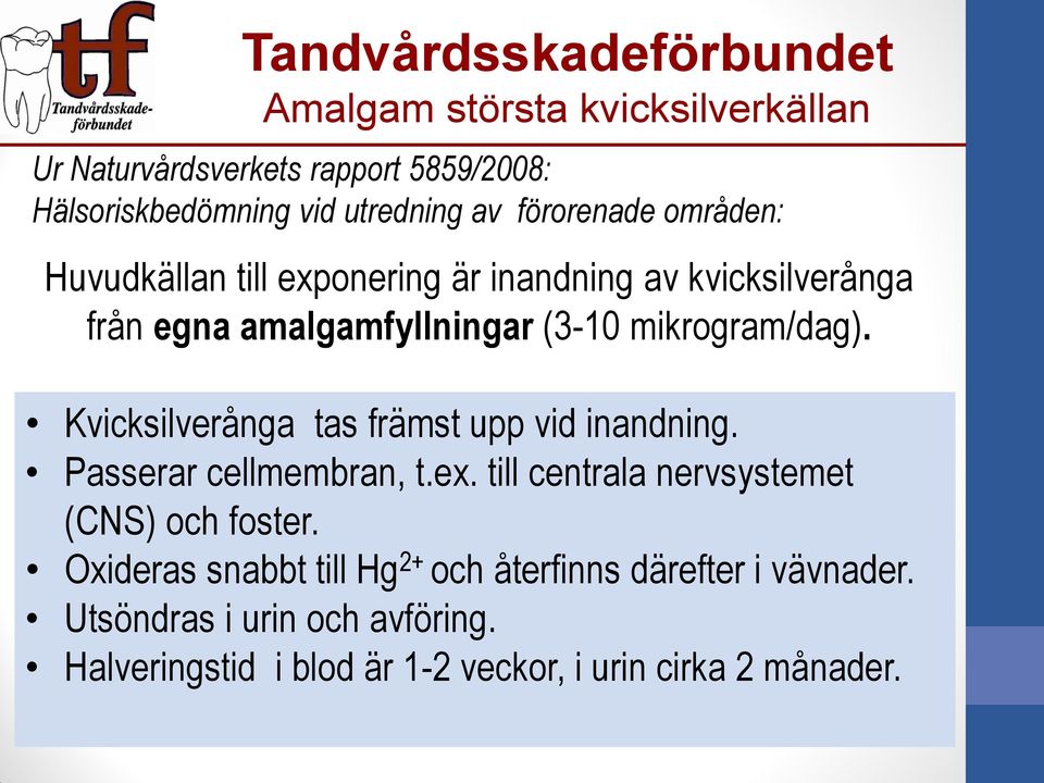 Kvicksilverånga tas främst upp vid inandning. Passerar cellmembran, t.ex. till centrala nervsystemet (CNS) och foster.