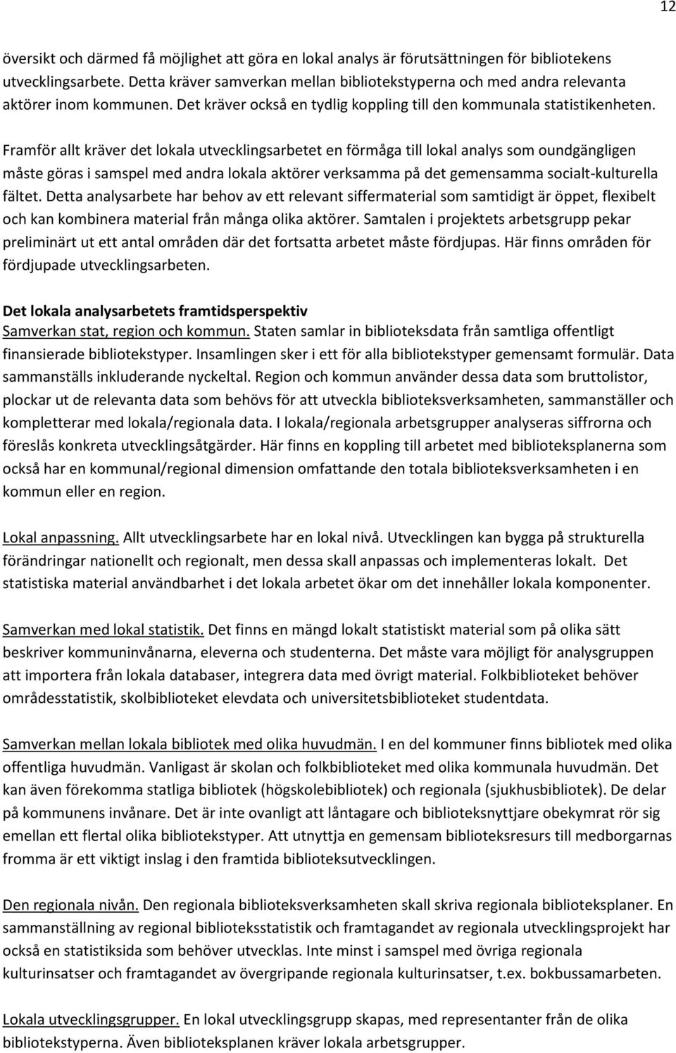 Framför allt kräver det lokala utvecklingsarbetet en förmåga till lokal analys som oundgängligen måste göras i samspel med andra lokala aktörer verksamma på det gemensamma socialt-kulturella fältet.