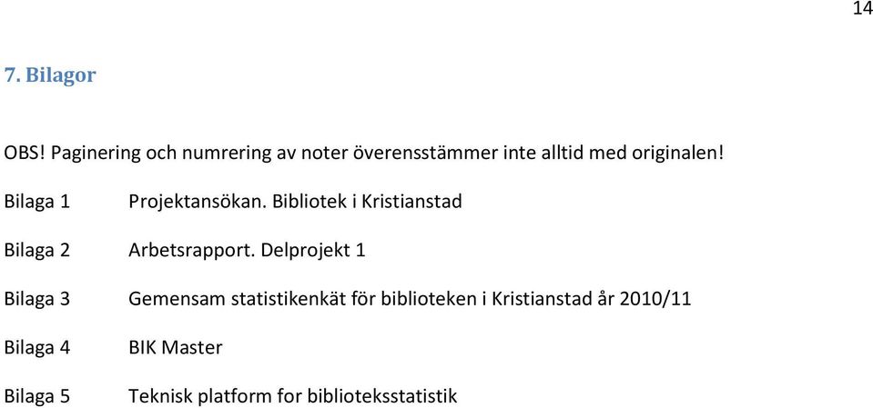 Bilaga 1 Projektansökan. Bibliotek i Kristianstad Bilaga 2 Arbetsrapport.