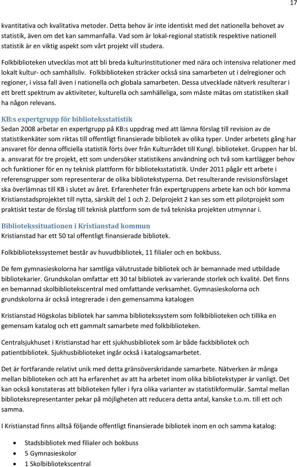 Folkbiblioteken utvecklas mot att bli breda kulturinstitutioner med nära och intensiva relationer med lokalt kultur- och samhällsliv.