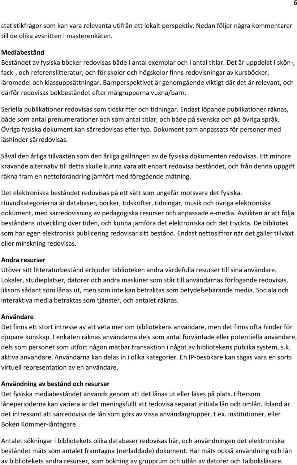 Det är uppdelat i skön-, fack-, och referenslitteratur, och för skolor och högskolor finns redovisningar av kursböcker, läromedel och klassuppsättningar.