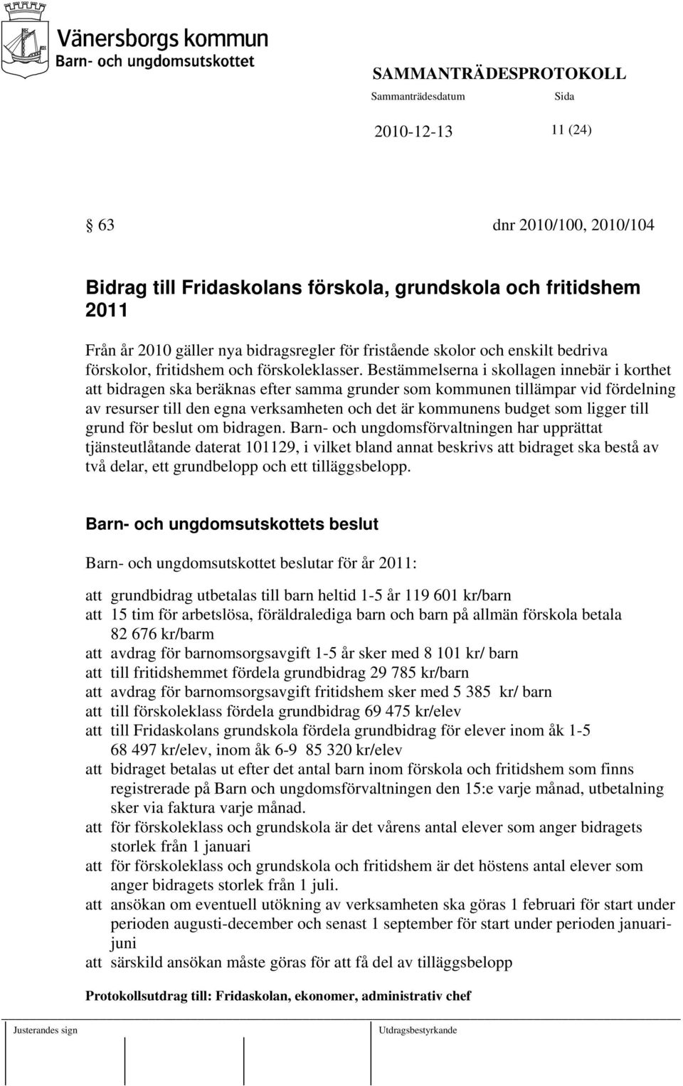 Bestämmelserna i skollagen innebär i korthet att bidragen ska beräknas efter samma grunder som kommunen tillämpar vid fördelning av resurser till den egna verksamheten och det är kommunens budget som