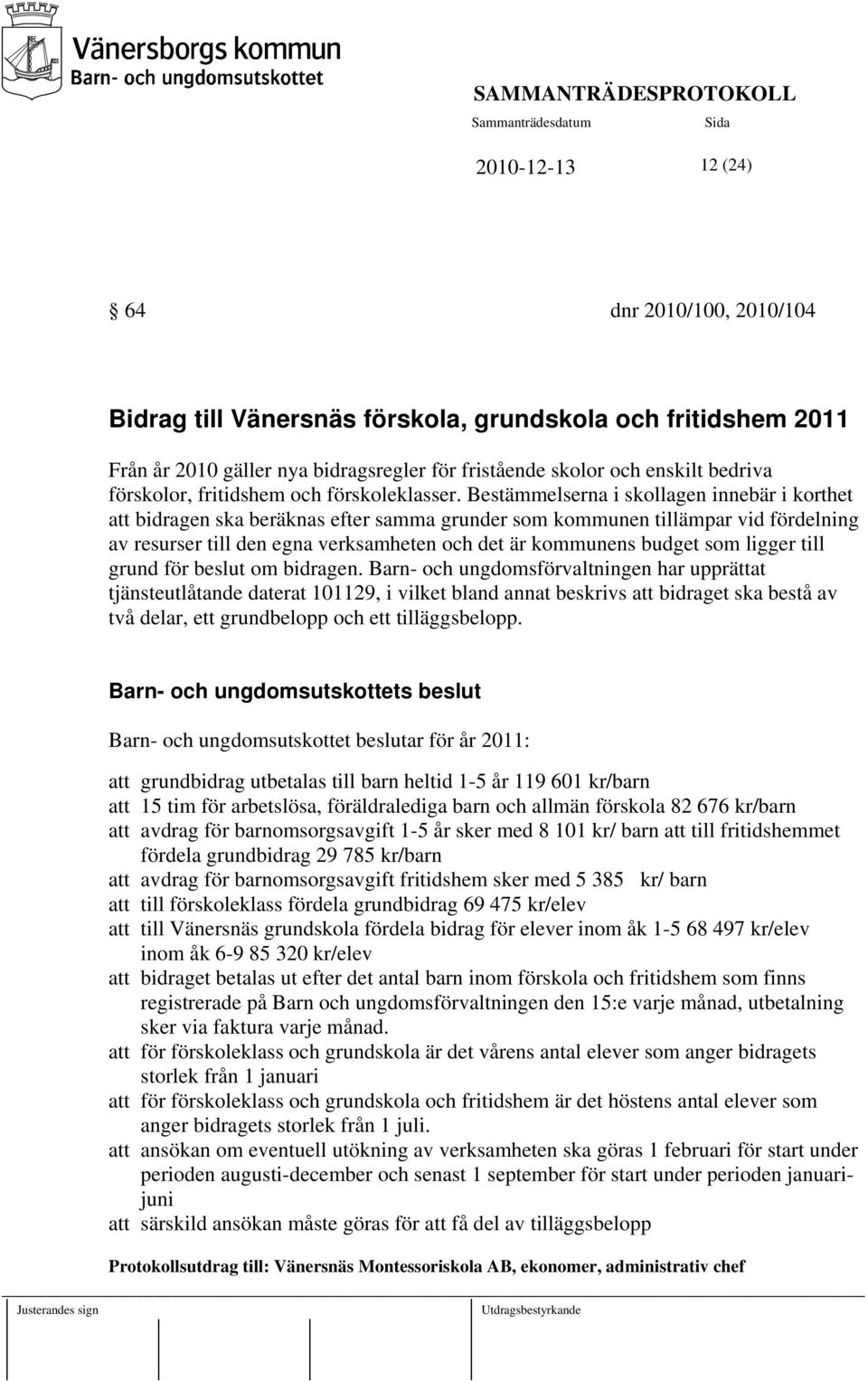 Bestämmelserna i skollagen innebär i korthet att bidragen ska beräknas efter samma grunder som kommunen tillämpar vid fördelning av resurser till den egna verksamheten och det är kommunens budget som