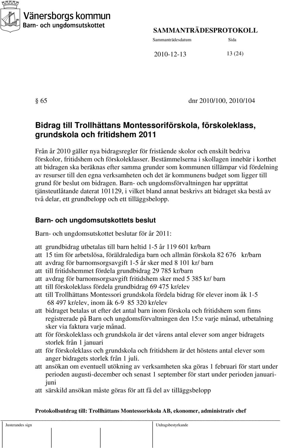 Bestämmelserna i skollagen innebär i korthet att bidragen ska beräknas efter samma grunder som kommunen tillämpar vid fördelning av resurser till den egna verksamheten och det är kommunens budget som