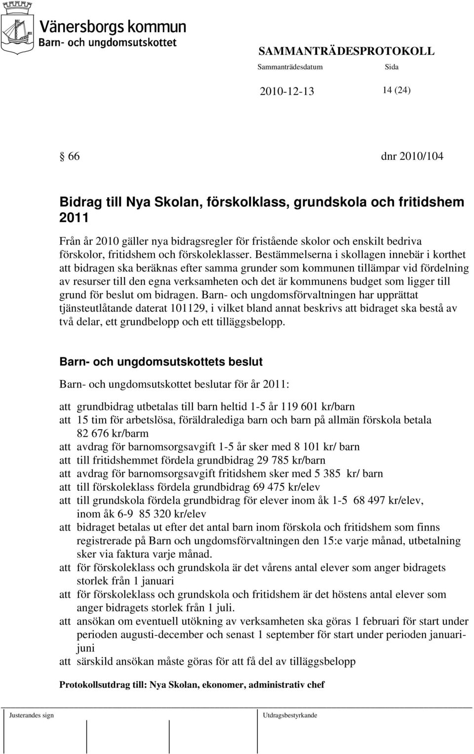 Bestämmelserna i skollagen innebär i korthet att bidragen ska beräknas efter samma grunder som kommunen tillämpar vid fördelning av resurser till den egna verksamheten och det är kommunens budget som