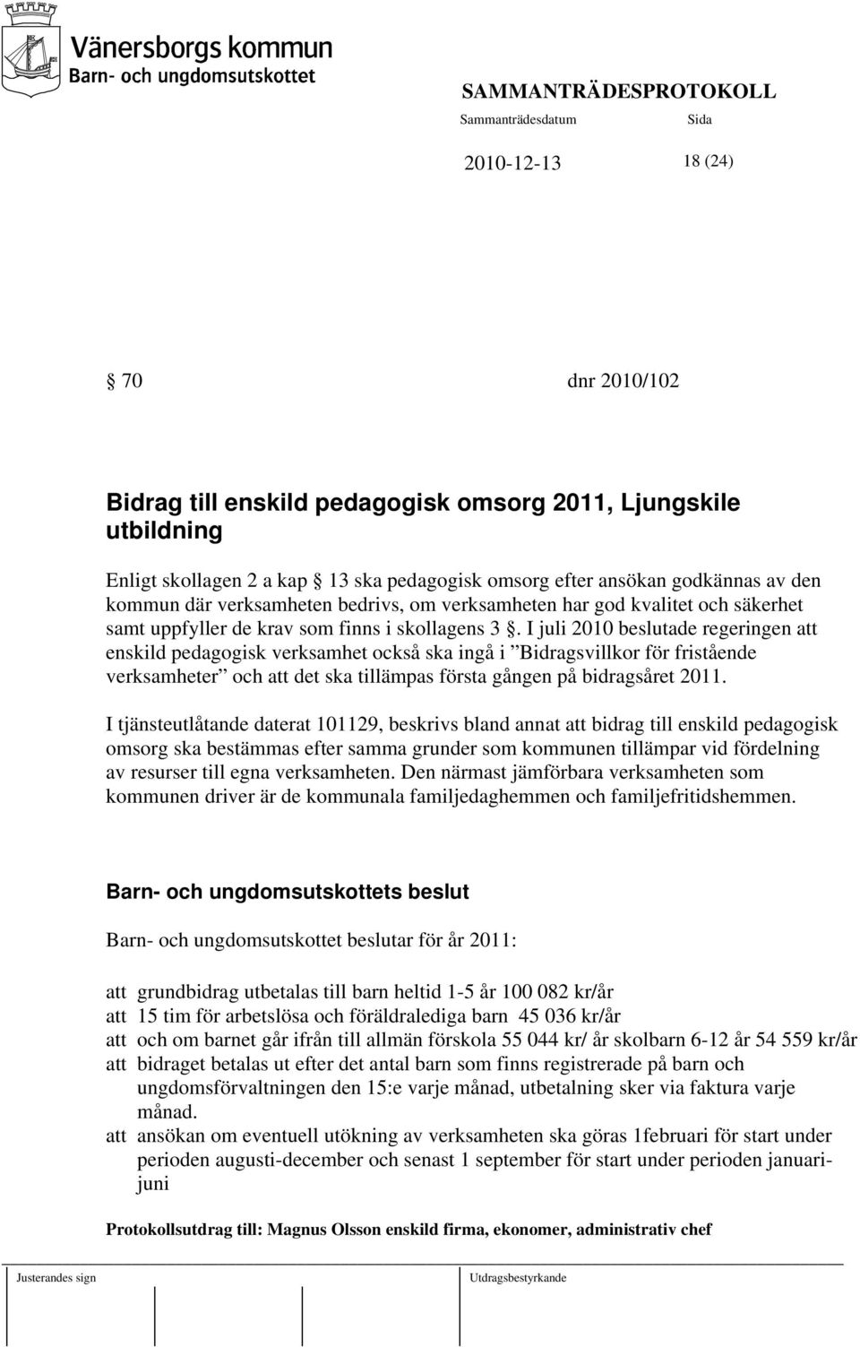 I juli 2010 beslutade regeringen att enskild pedagogisk verksamhet också ska ingå i Bidragsvillkor för fristående verksamheter och att det ska tillämpas första gången på bidragsåret 2011.