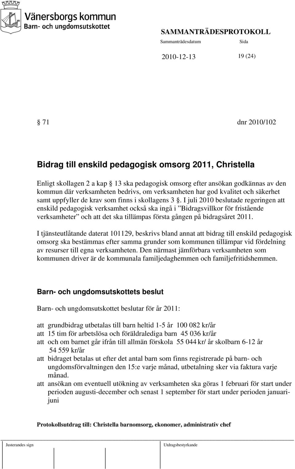 I juli 2010 beslutade regeringen att enskild pedagogisk verksamhet också ska ingå i Bidragsvillkor för fristående verksamheter och att det ska tillämpas första gången på bidragsåret 2011.