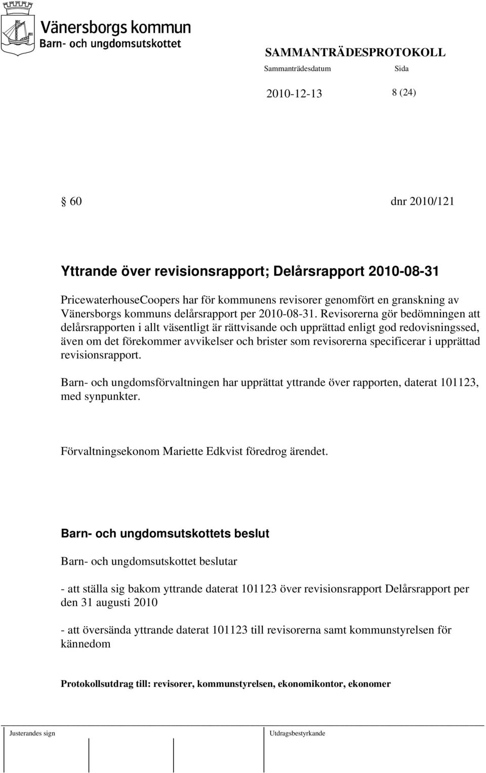 Revisorerna gör bedömningen att delårsrapporten i allt väsentligt är rättvisande och upprättad enligt god redovisningssed, även om det förekommer avvikelser och brister som revisorerna specificerar i