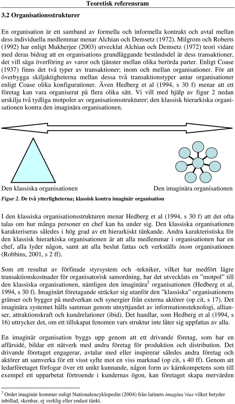 vill säga överföring av varor och tjänster mellan olika berörda parter. Enligt Coase (1937) finns det två typer av transaktioner; inom och mellan organisationer.