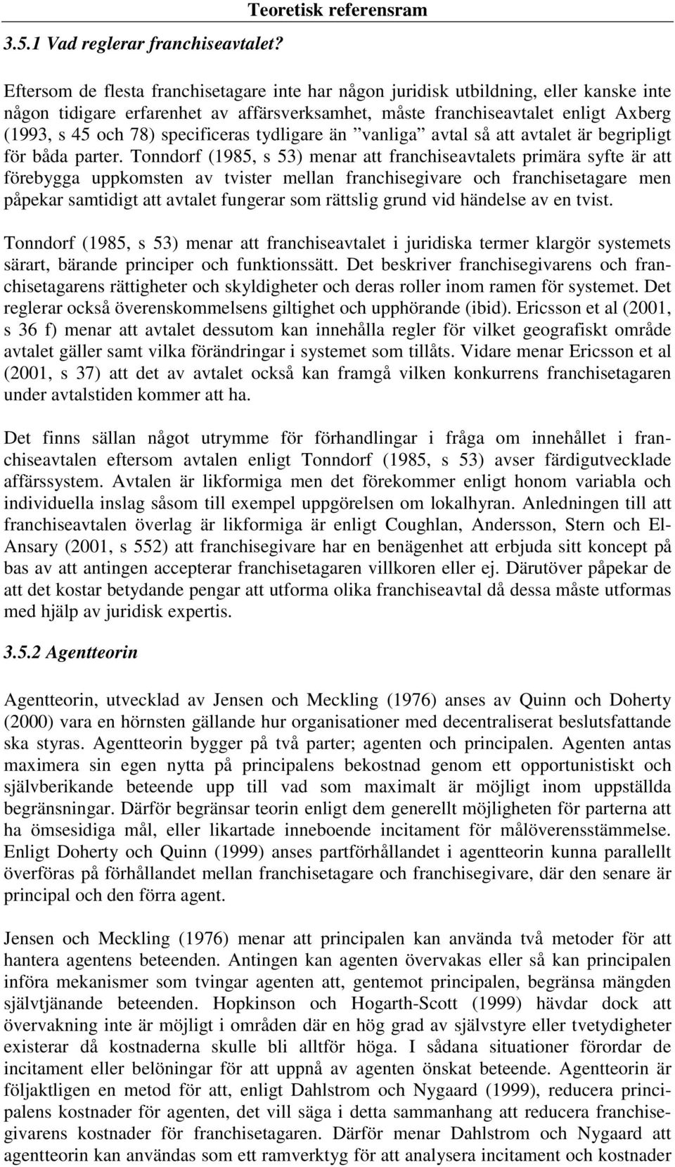 (1993, s 45 och 78) specificeras tydligare än vanliga avtal så att avtalet är begripligt för båda parter.