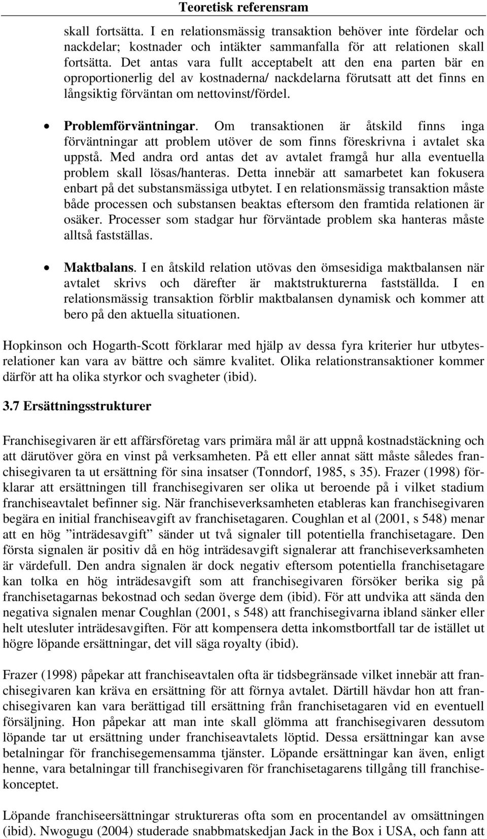 Om transaktionen är åtskild finns inga förväntningar att problem utöver de som finns föreskrivna i avtalet ska uppstå.