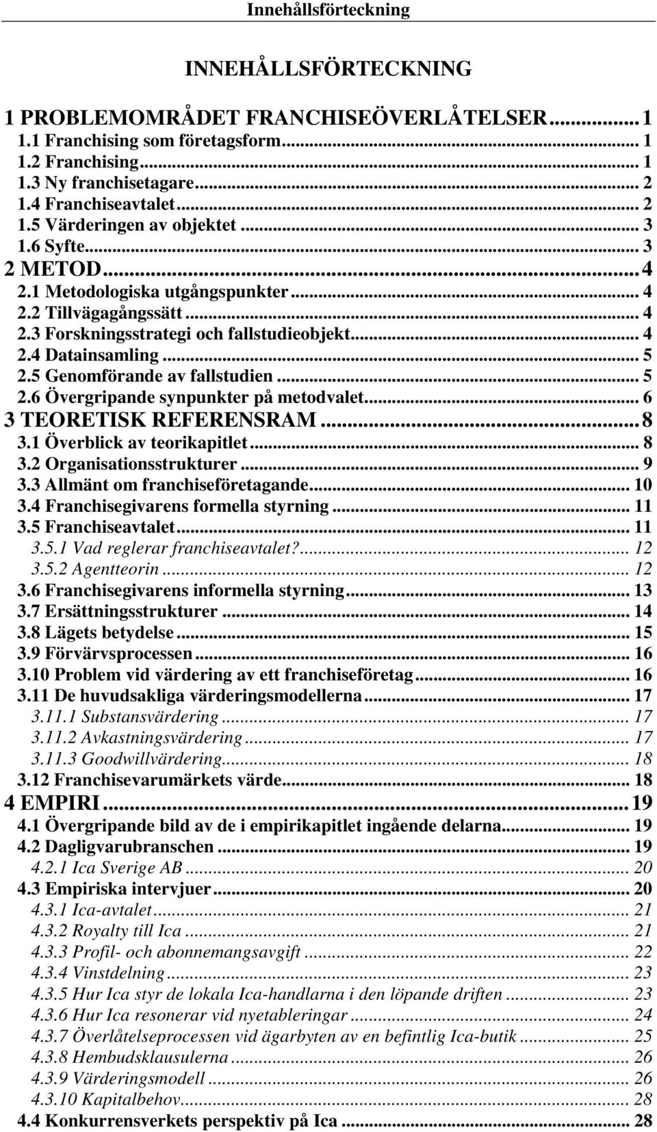 5 Genomförande av fallstudien... 5 2.6 Övergripande synpunkter på metodvalet... 6 3 TEORETISK REFERENSRAM...8 3.1 Överblick av teorikapitlet... 8 3.2 Organisationsstrukturer... 9 3.