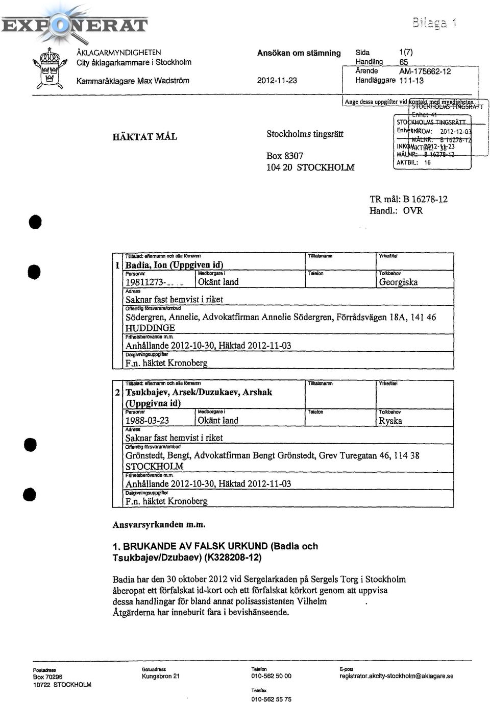 .. B 16178-12 AKTBIL: 16 TR mål: B 16278-12 Handl.: OVR 1 2 Tilltalad: efternamn och äta förnamn Tilltalsnamn Yrka/W Badia, lon (Uppgiven id) Personnr Medborgare!