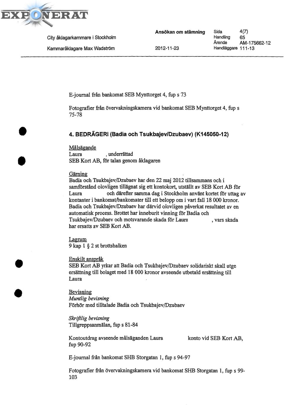 BEDRÄGERI (Badia och Tsukbajev/Dzubaev) (K145050-12) Målsägande Laura Israelsson, underrättad SEB Kort AB, för talan genom åklagaren Gärning Badia och Tsukbajev/Dzubaev har den 22 maj 2012