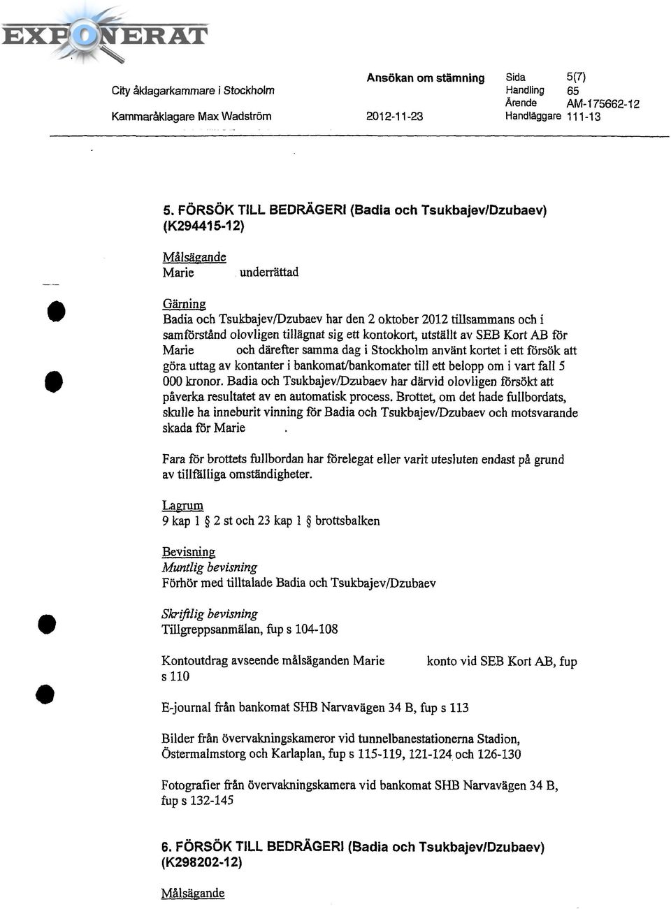 olovligen tillägnat sig ett kontokort, utställt av SEB Kort AB för Marie Wreile och därefter samma dag i Stockholm använt kortet i ett försök att göra uttag av kontanter i bankomat/bankomater till