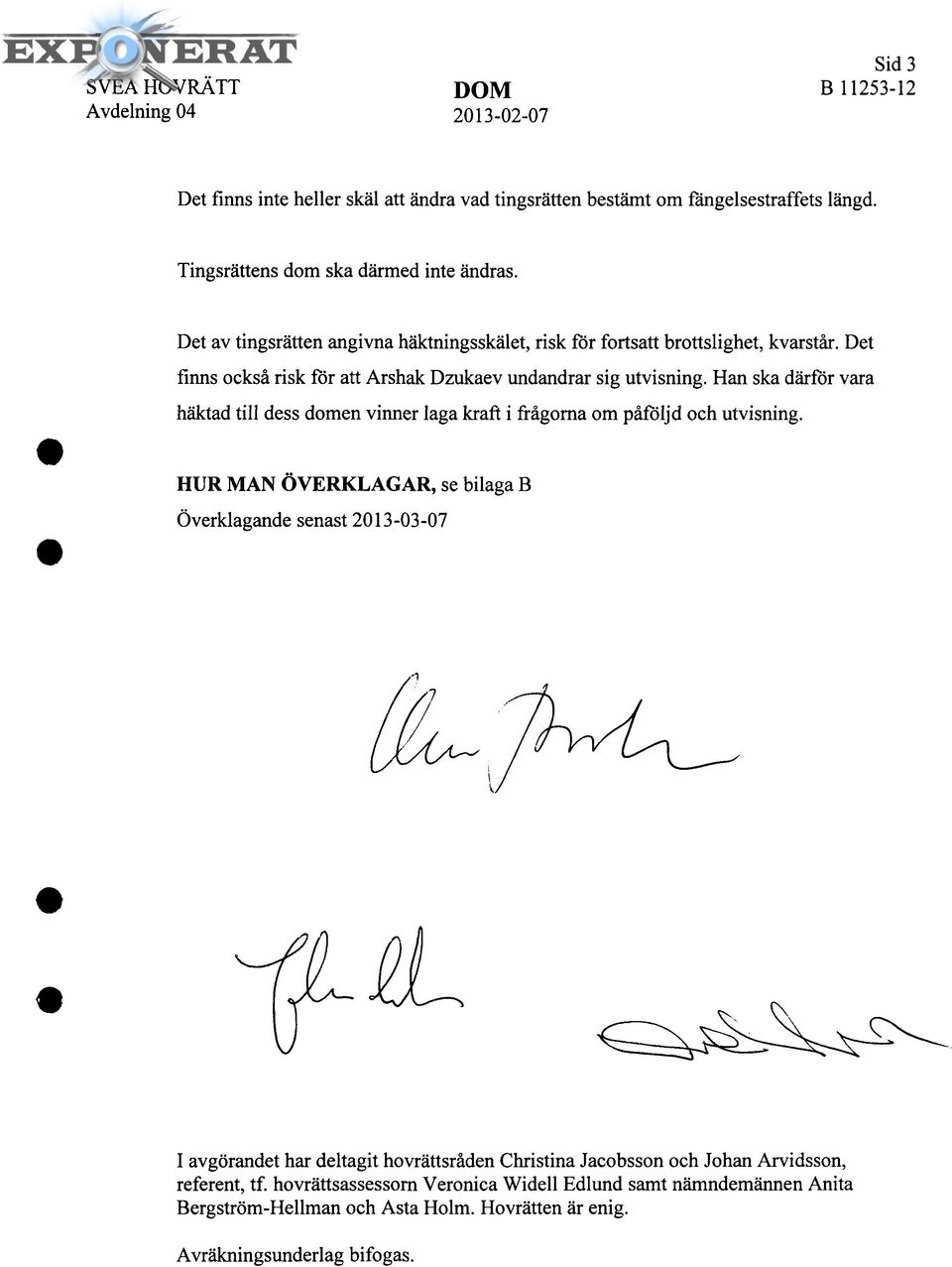 Det finns också risk för att Arshak Dzukaev undandrar sig utvisning. Han ska därför vara häktad till dess domen vinner laga kraft i frågorna om påföljd och utvisning.