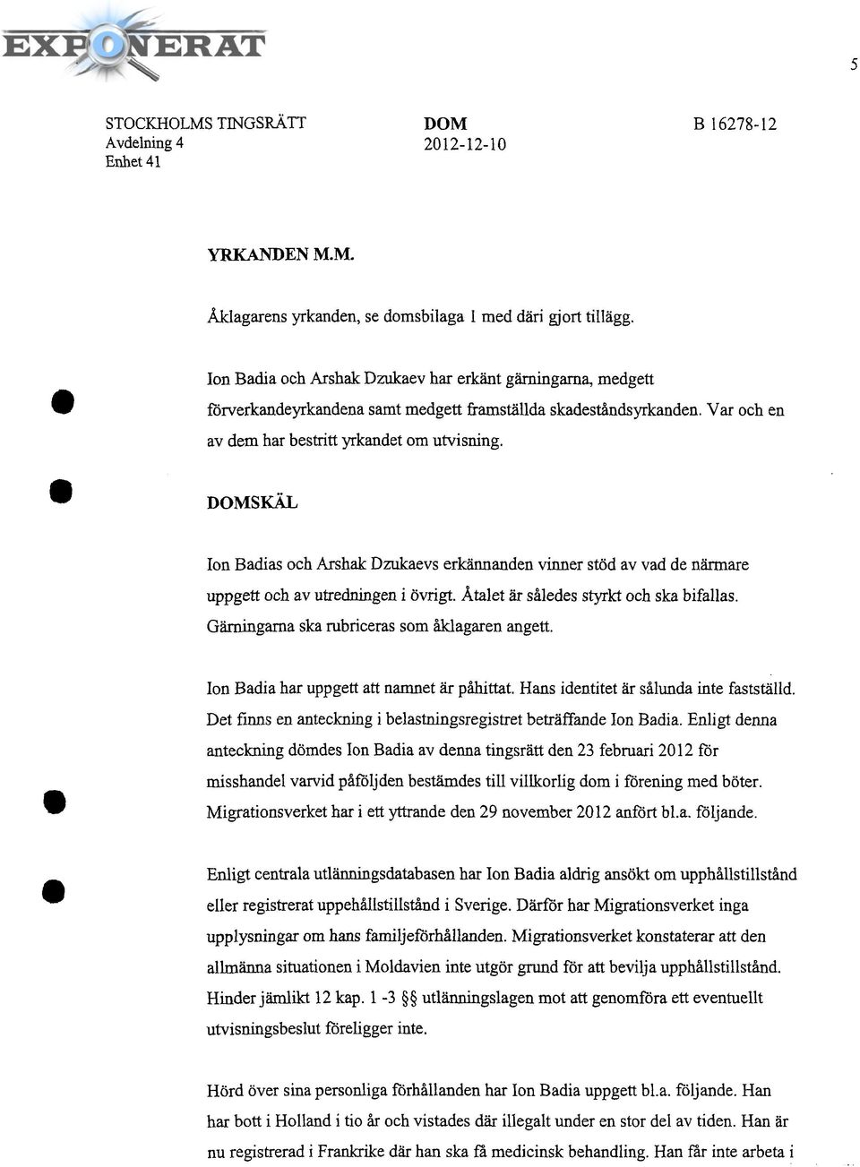 DOMSKÄL lon Badias och Arshak Dzukaevs erkännanden vinner stöd av vad de närmare uppgett och av utredningen i övrigt. Åtalet är således styrkt och ska bifallas.