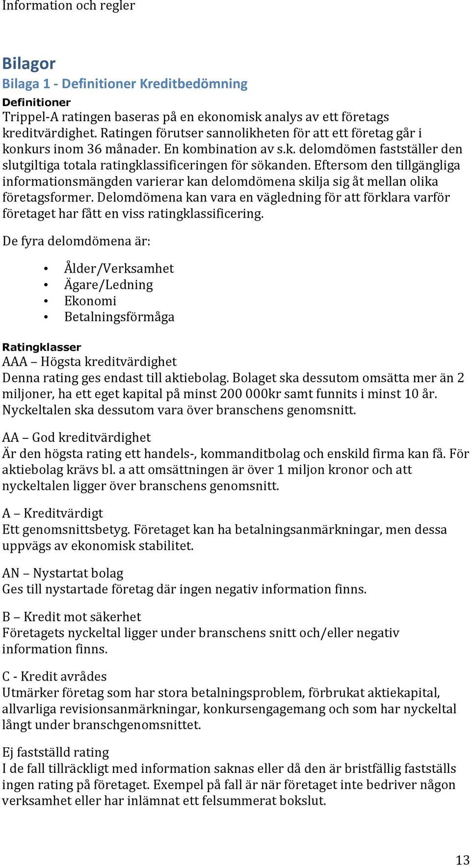 Eftersom den tillgängliga informationsmängden varierar kan delomdömena skilja sig åt mellan olika företagsformer.