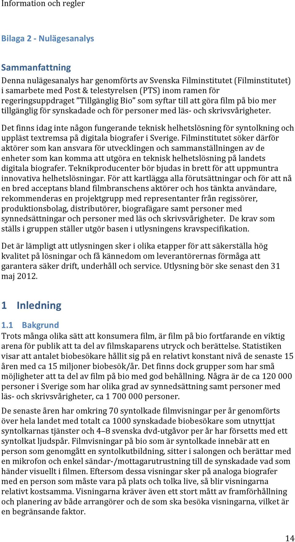 Det finns idag inte någon fungerande teknisk helhetslösning för syntolkning och uppläst textremsa på digitala biografer i Sverige.