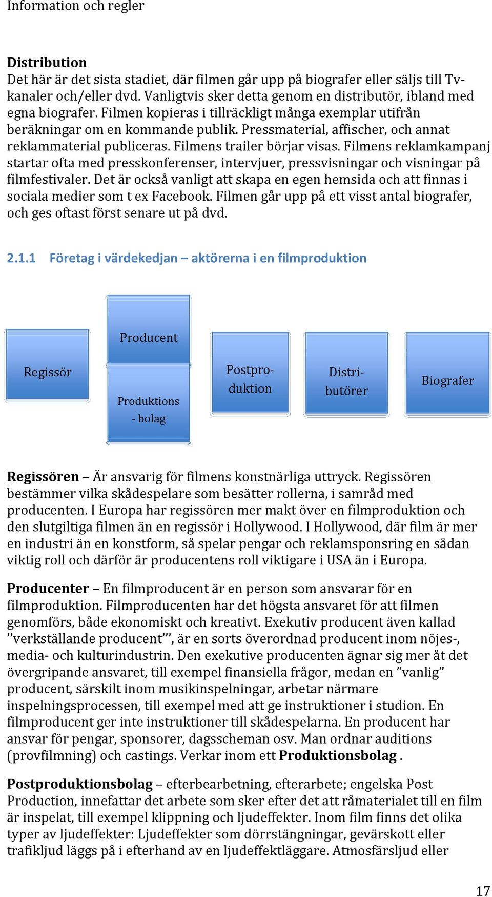 Filmens reklamkampanj startar ofta med presskonferenser, intervjuer, pressvisningar och visningar på filmfestivaler.