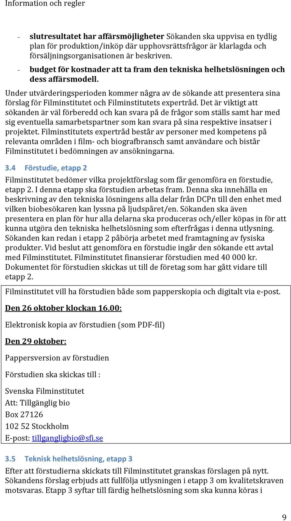 Under utvärderingsperioden kommer några av de sökande att presentera sina förslag för Filminstitutet och Filminstitutets expertråd.