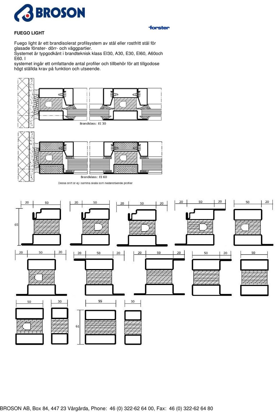 Systemet är typgodkänt i brandteknisk klass EI30, A30, E30, EI60, A60och E60.