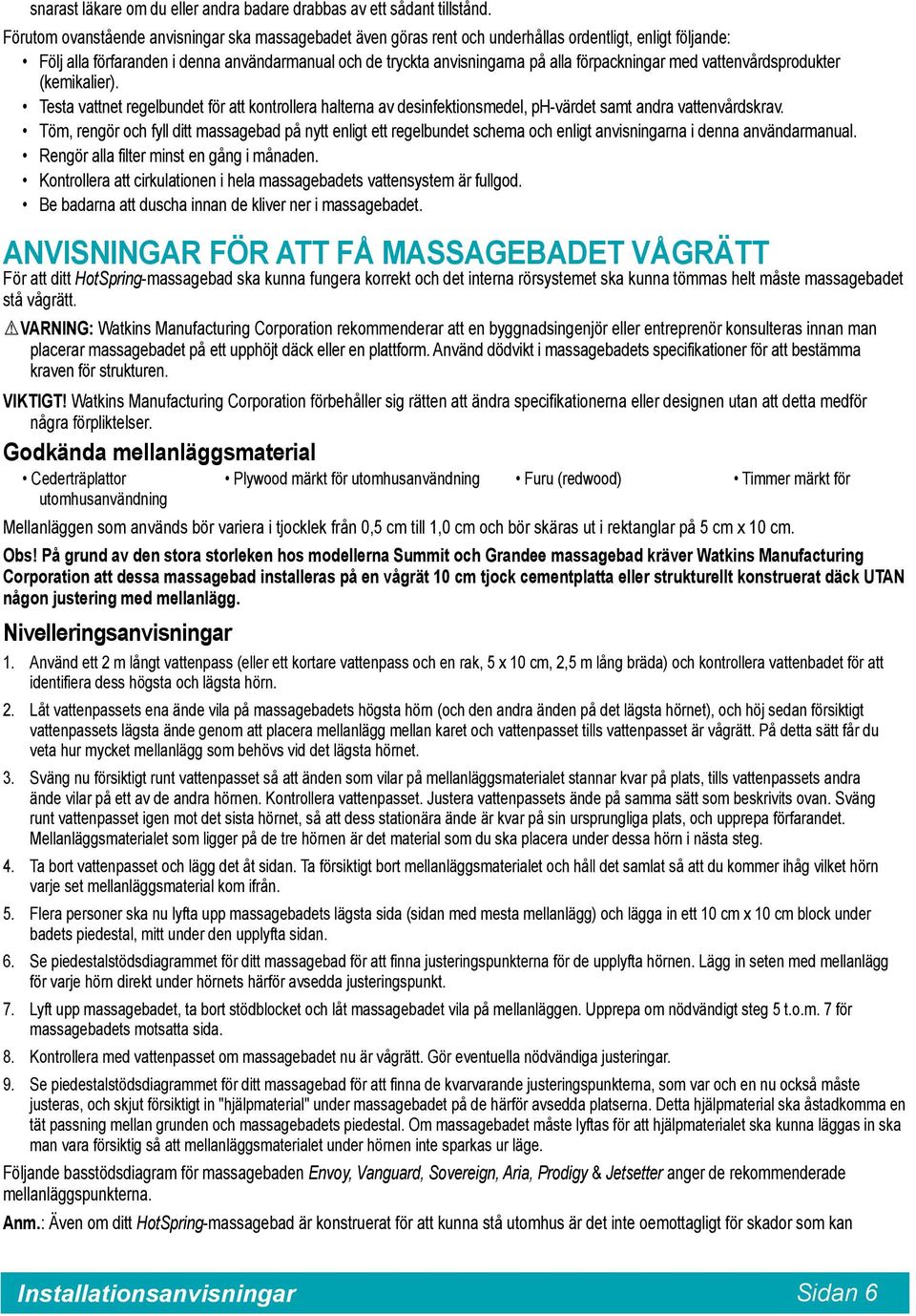 förpackningar med vattenvårdsprodukter (kemikalier). Testa vattnet regelbundet för att kontrollera halterna av desinfektionsmedel, ph-värdet samt andra vattenvårdskrav.